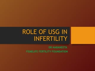 ROLE OF USG IN
INFERTILITY
DR NABANEETA
FEMELIFE FERTILITY FOUNDATION
 