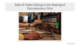 Role of Video Editing in the Making of
Documentary Films
 