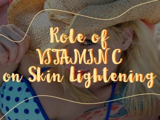 Role of
VITAMIN C
on Skin Lightening
Role of
VITAMIN C
on Skin Lightening
 
