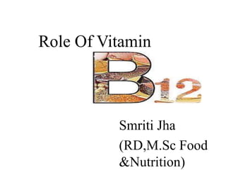 Role Of Vitamin
Smriti Jha
(RD,M.Sc Food
&Nutrition)
 
