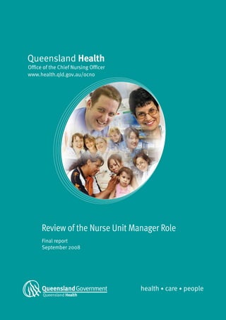 Office of the Chief Nursing Officer
www.health.qld.gov.au/ocno




      Review of the Nurse Unit Manager Role
      Final report
      September 2008
 
