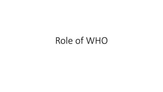 Role of WHO
 