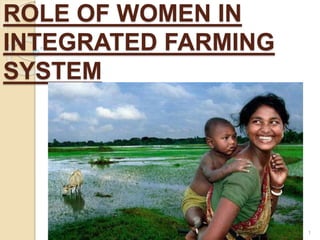 ROLE OF WOMEN IN
INTEGRATED FARMING
SYSTEM
1
 