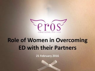 Role of Women in Overcoming
ED with their Partners
21 February 2016
 