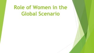 Role of Women in the
Global Scenario
 