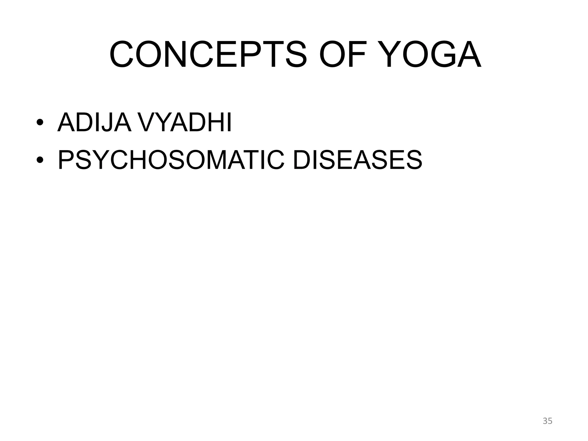 CONCEPTS OF YOGA
• ADIJA VYADHI
• PSYCHOSOMATIC DISEASES
35
 