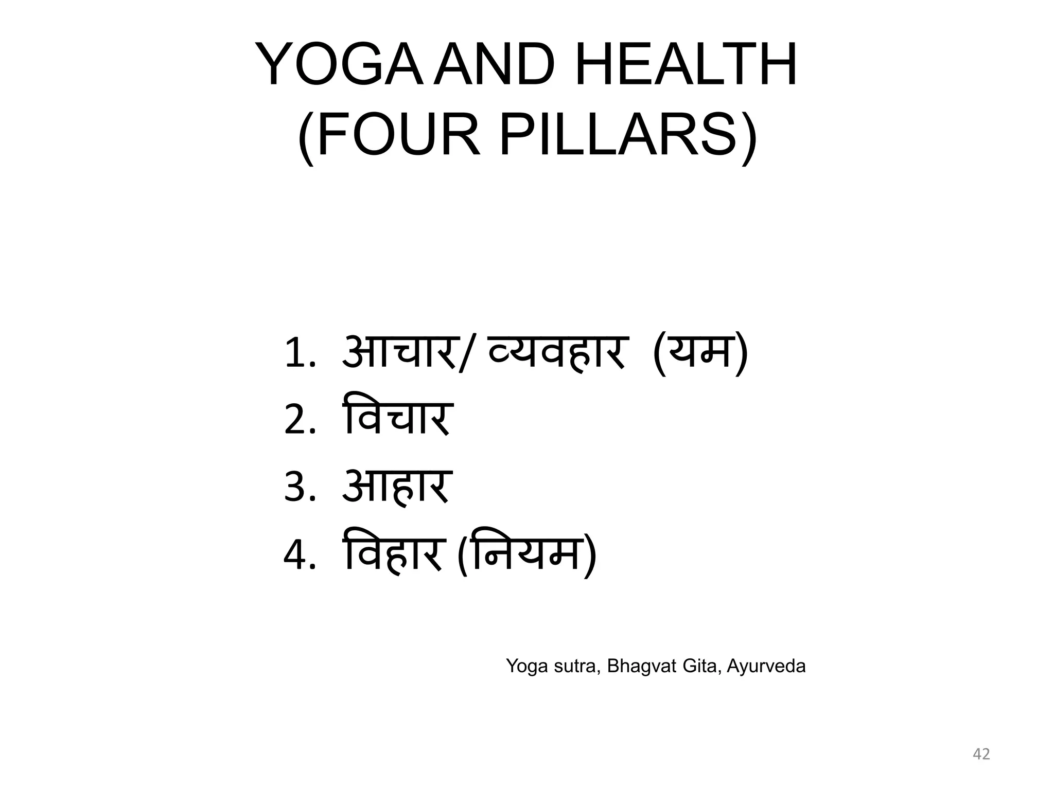 YOGA AND HEALTH
(FOUR PILLARS)
1. आचमर/ व्यवहमर (यम)
2. त्तवचमर
3. आहमर
4. त्तवहमर (नियम)
Yoga sutra, Bhagvat Gita, Ayurveda
42
 
