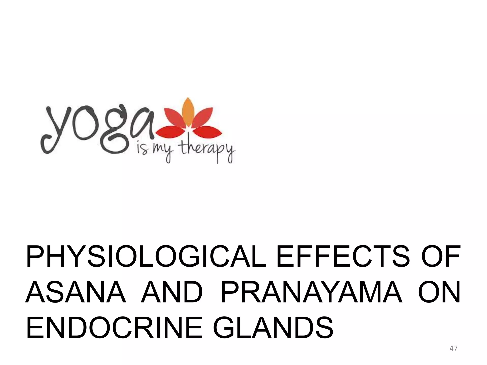 PHYSIOLOGICAL EFFECTS OF
ASANA AND PRANAYAMA ON
ENDOCRINE GLANDS 47
 