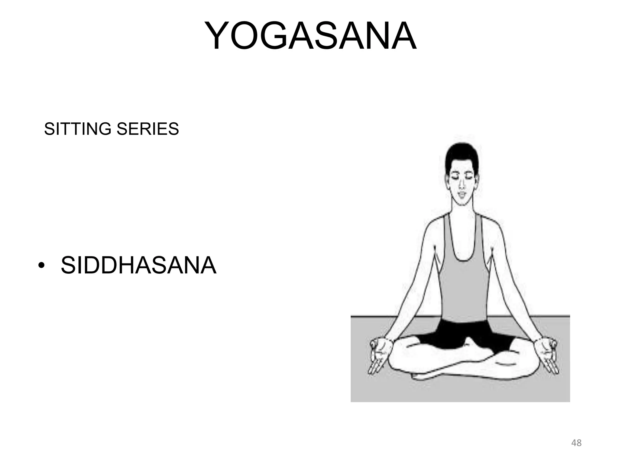 YOGASANA
SITTING SERIES
• SIDDHASANA
48
 