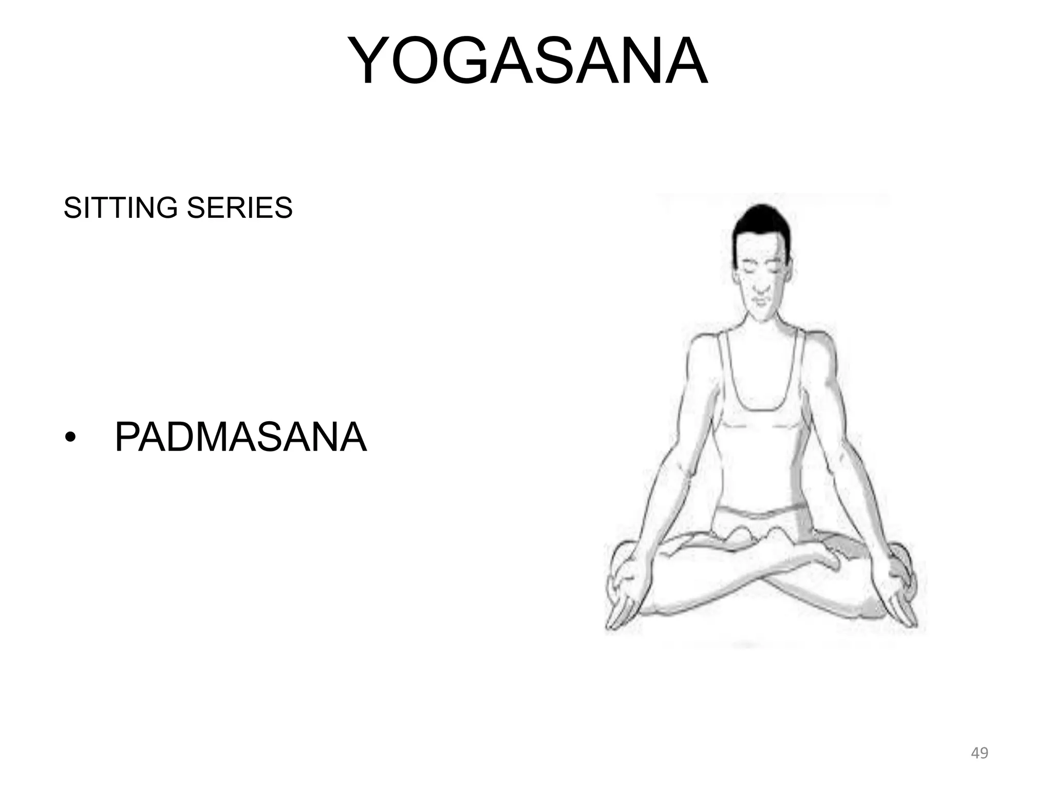 YOGASANA
SITTING SERIES
• PADMASANA
49
 