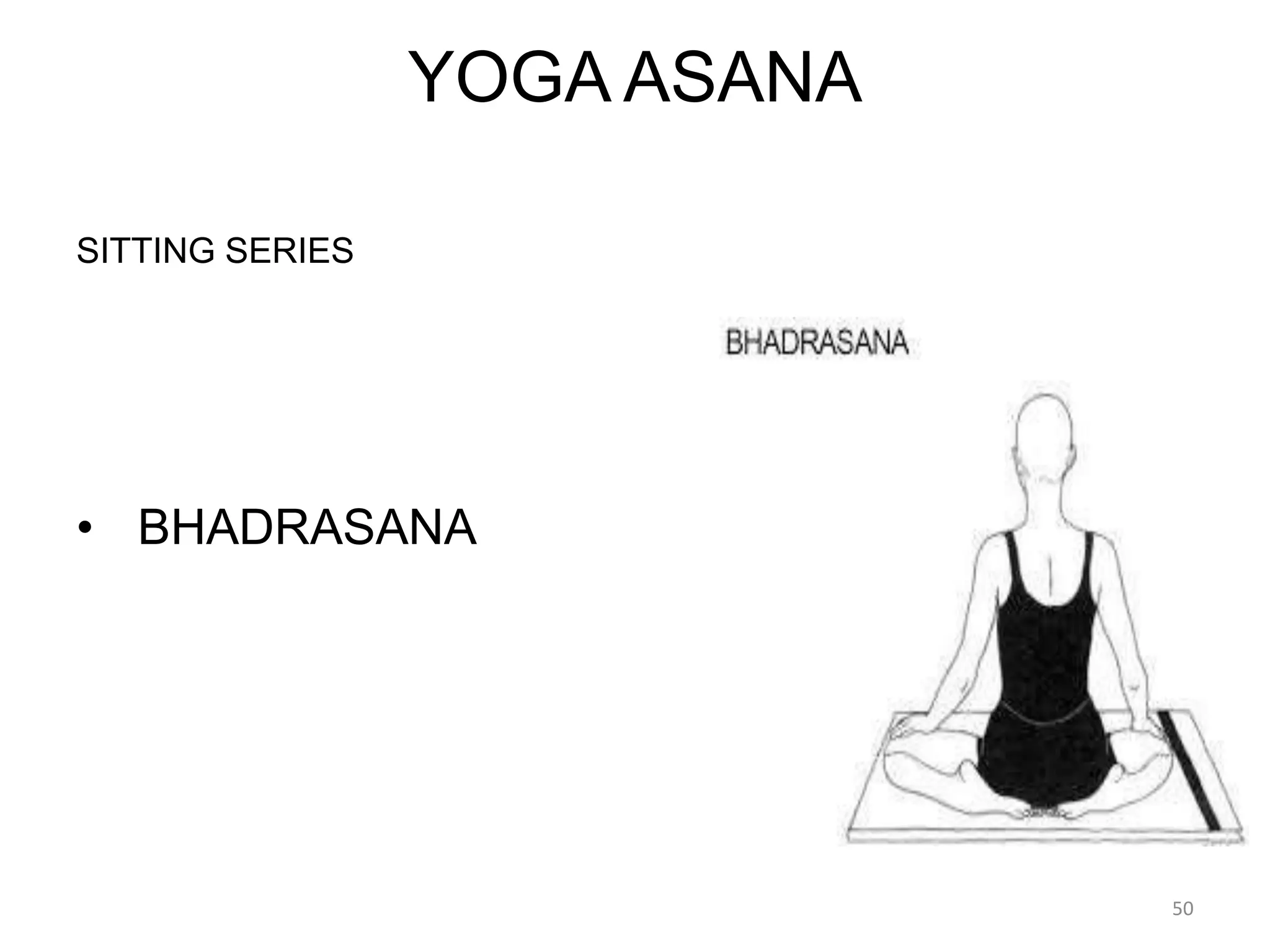 YOGA ASANA
SITTING SERIES
• BHADRASANA
50
 