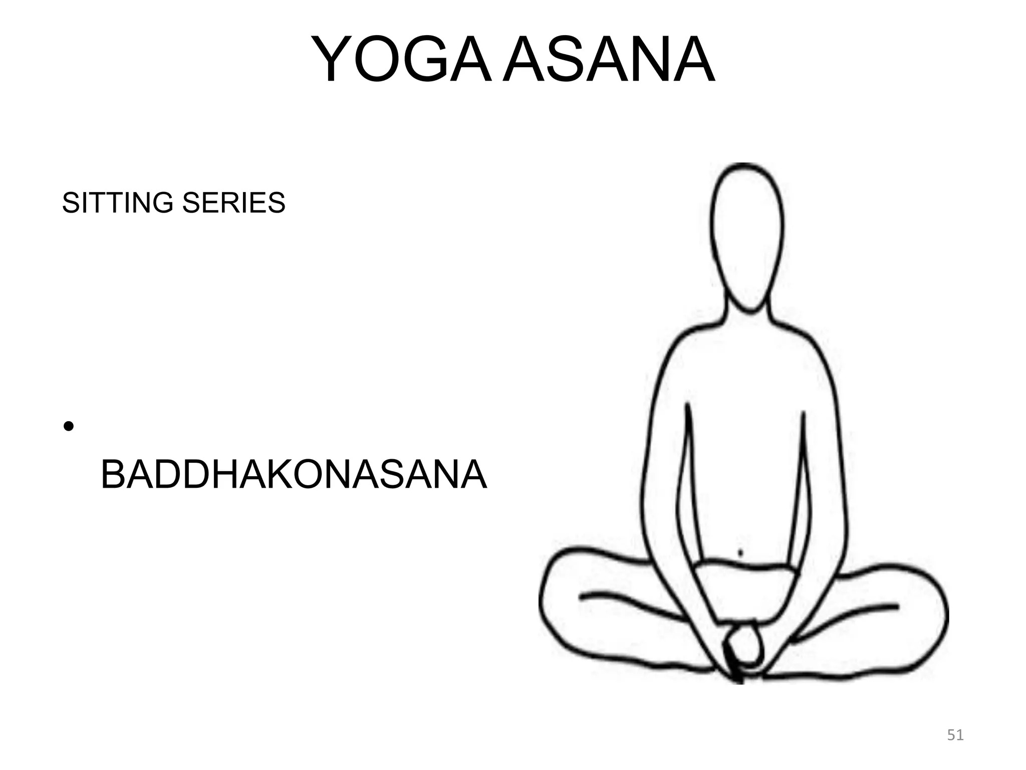 YOGA ASANA
SITTING SERIES
•
BADDHAKONASANA
51
 