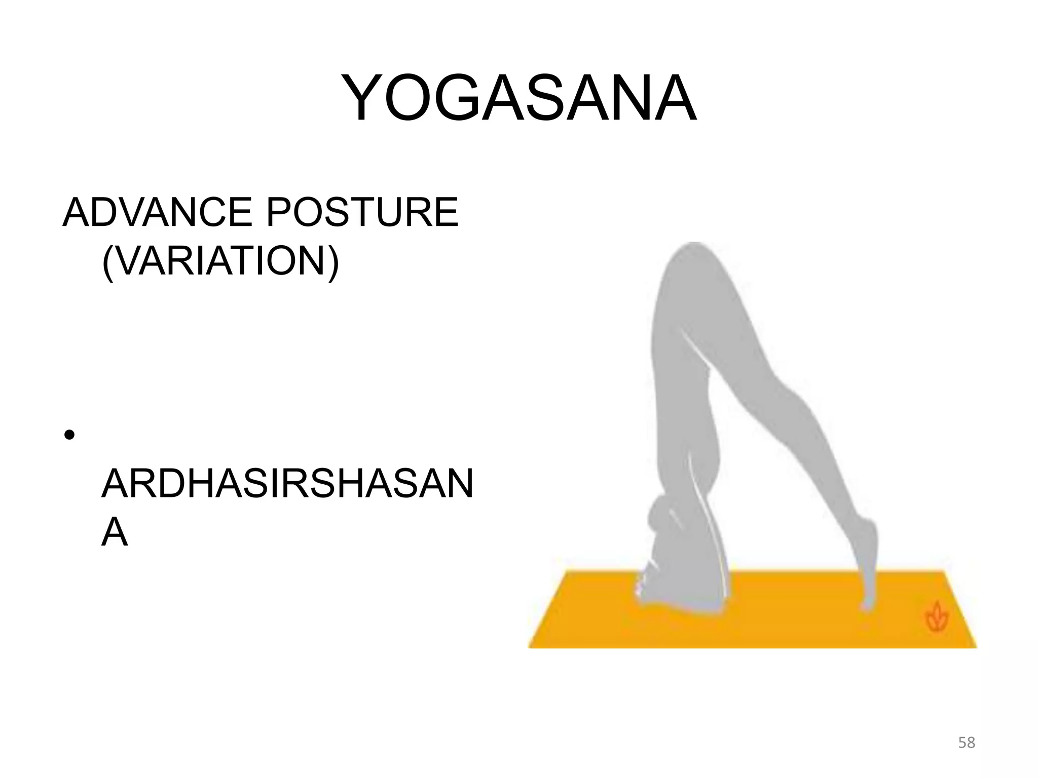 YOGASANA
ADVANCE POSTURE
(VARIATION)
•
ARDHASIRSHASAN
A
58
 