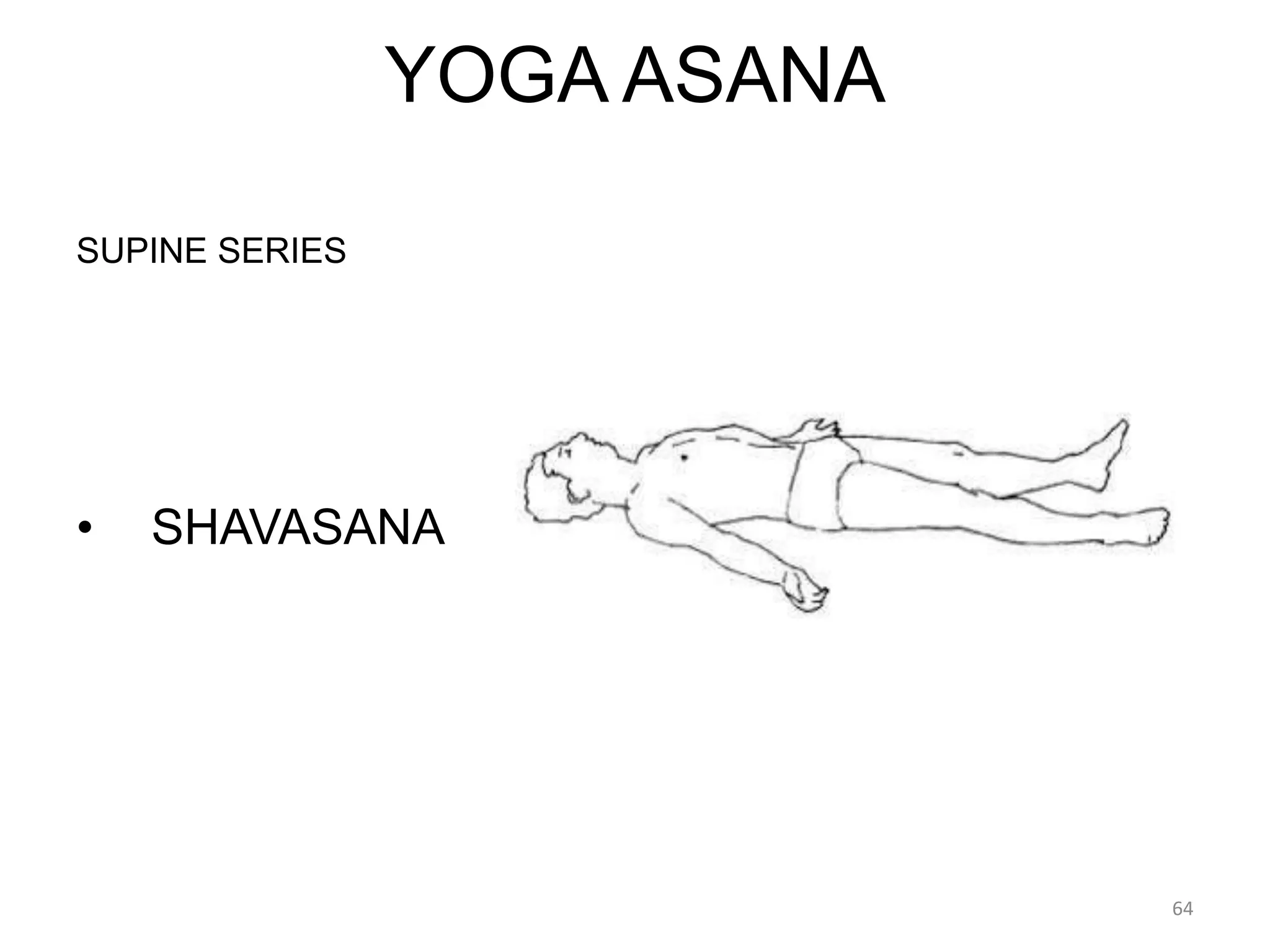 YOGA ASANA
SUPINE SERIES
• SHAVASANA
64
 