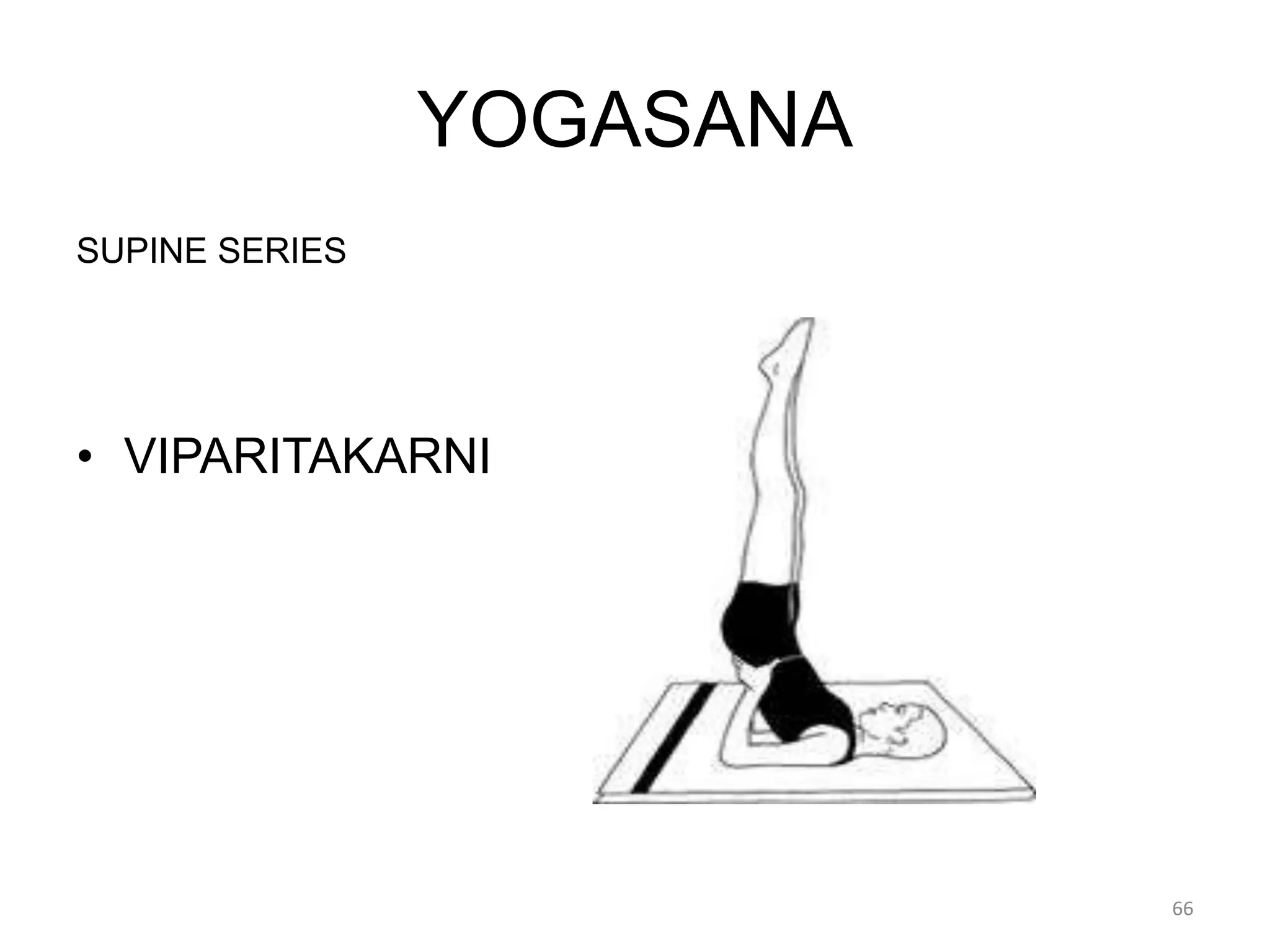 YOGASANA
SUPINE SERIES
• VIPARITAKARNI
66
 