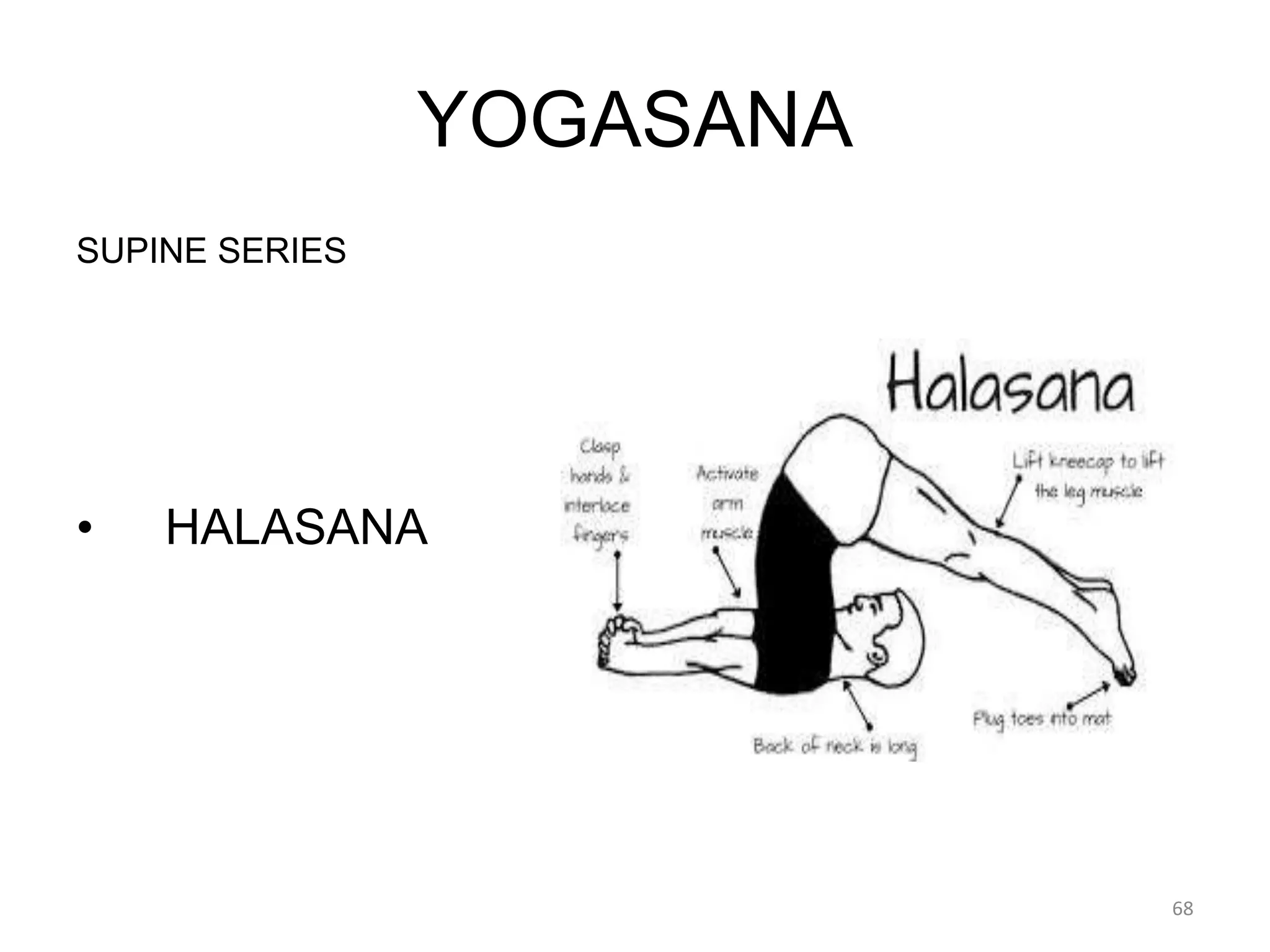 YOGASANA
SUPINE SERIES
• HALASANA
68
 