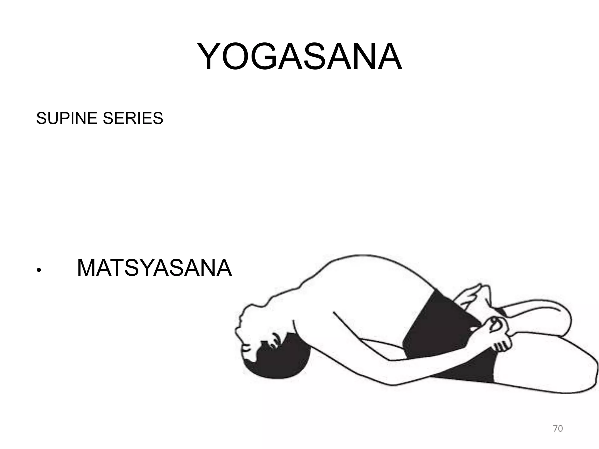 YOGASANA
SUPINE SERIES
• MATSYASANA
70
 