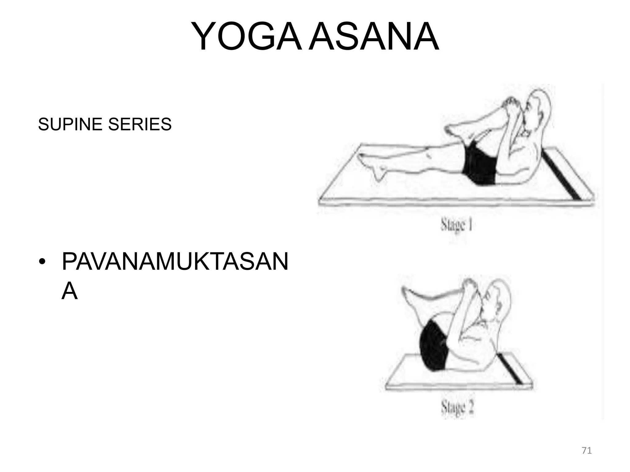 YOGA ASANA
SUPINE SERIES
• PAVANAMUKTASAN
A
71
 