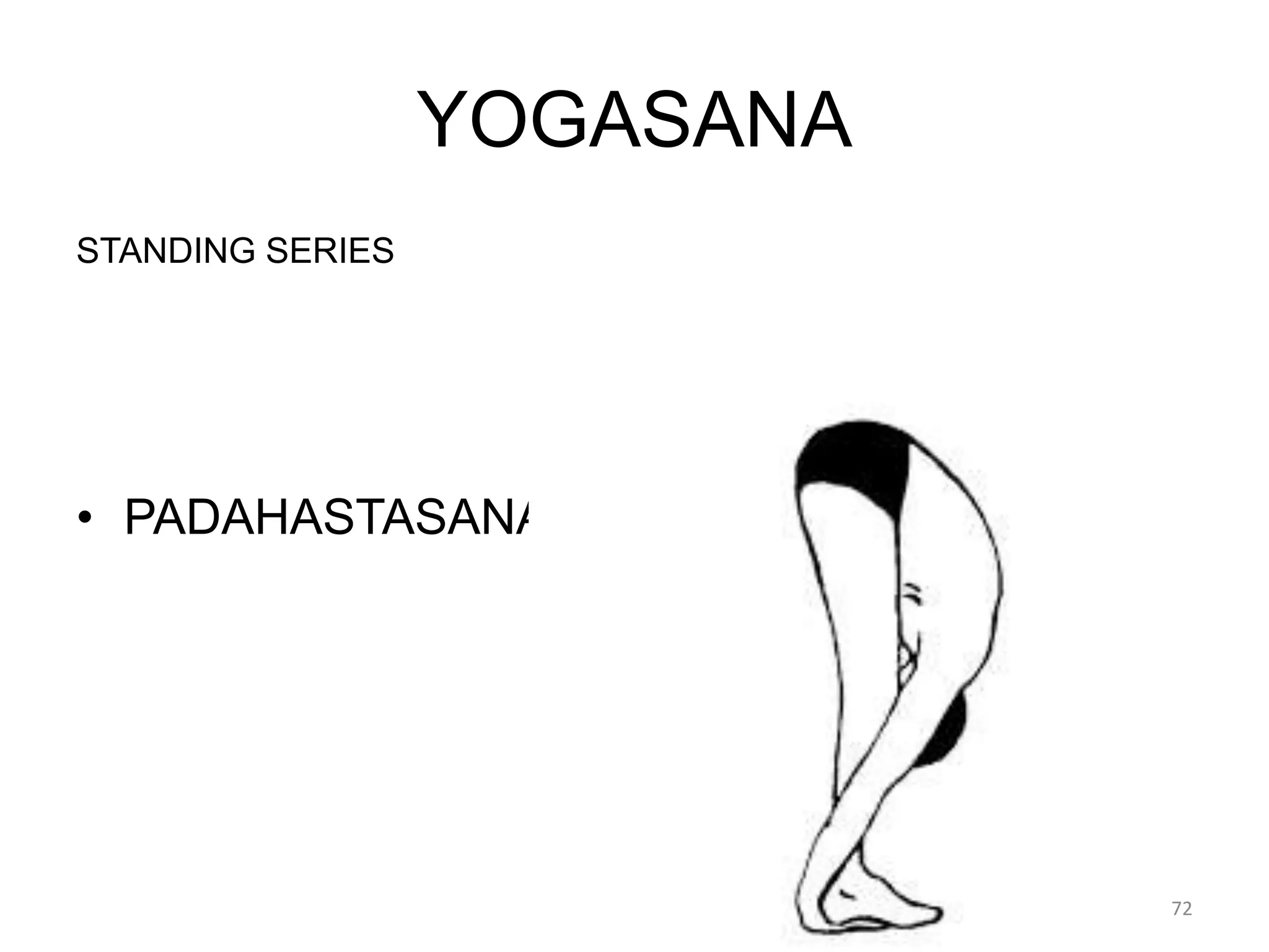 YOGASANA
STANDING SERIES
• PADAHASTASANA
72
 