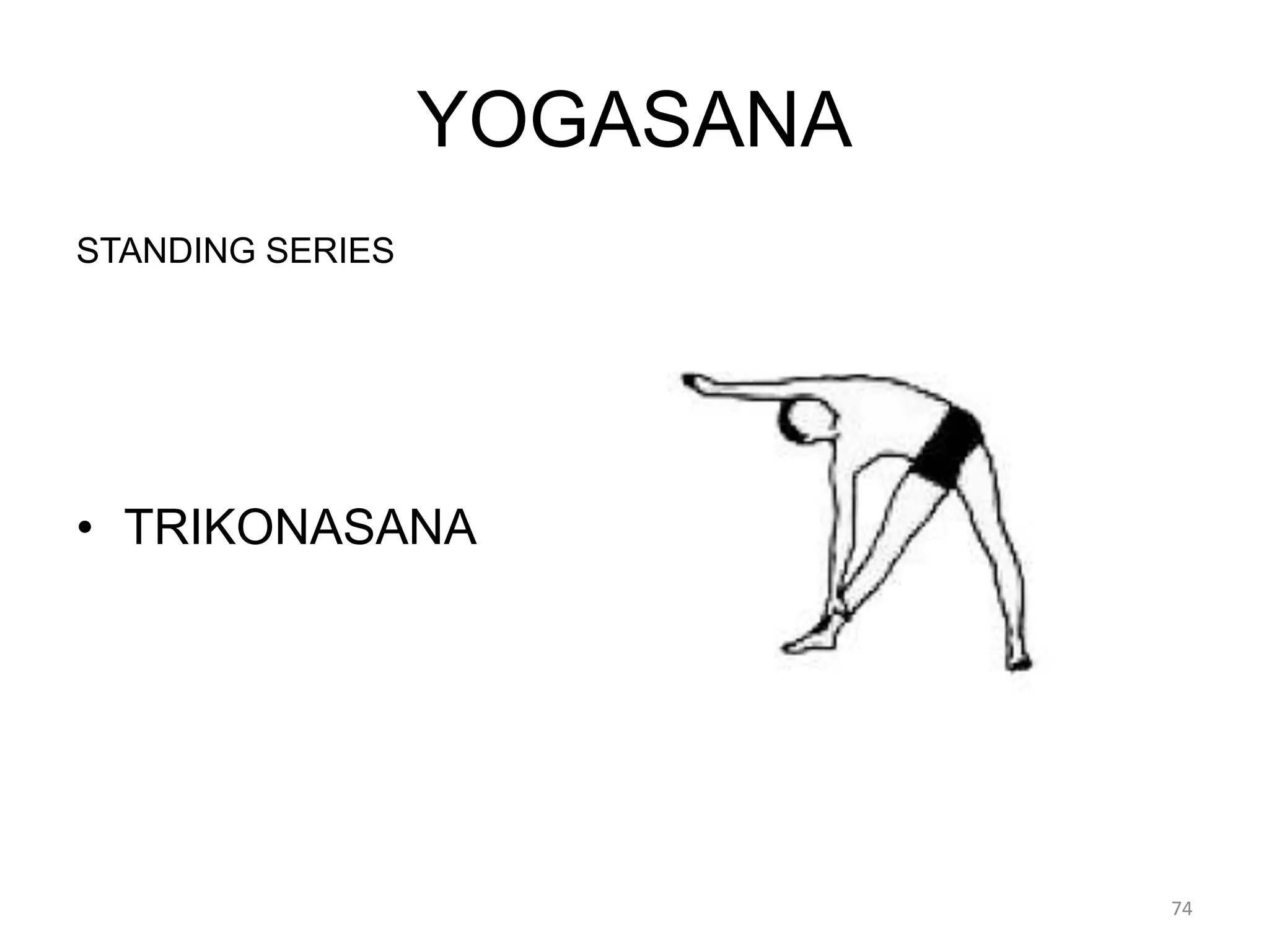 YOGASANA
STANDING SERIES
• TRIKONASANA
74
 