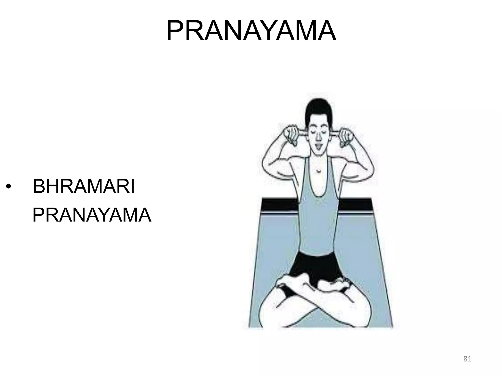 PRANAYAMA
• BHRAMARI
PRANAYAMA
81
 