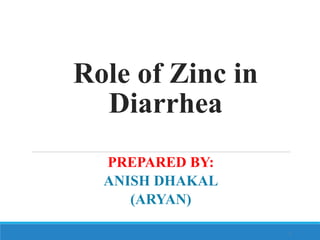Role of Zinc in
Diarrhea
PREPARED BY:
ANISH DHAKAL
(ARYAN)
1
 