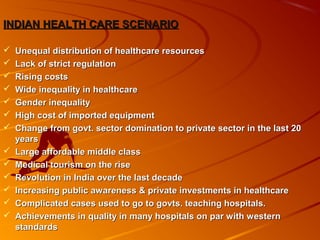 INDIAN HEALTH CARE SCENARIOINDIAN HEALTH CARE SCENARIO
 Unequal distribution of healthcare resourcesUnequal distribution ...