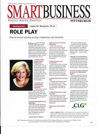 ELECTRONICALLY REPRINTED FROM MAY 2011
                                                                                                                                                                                      ®




INSIGHT. ADVICE. STRATEGY:                                                                                                         PITTSBURGH
  __                                  Leslie W. Braksick,                       Ph.D.



  ROLE PLAY
  How to ensure success during a leadership role transition


                                  M a nY           leaders will change
                                                   their roles and/or
                                  companies in the years to come -
                                                                              create momentum for business
                                                                              performance.
                                                                                People want to hear your
                                                                                                                                     You'll need to change the people
                                                                                                                                  - or replace the people. Transitions
                                                                                                                                  provide an opportunity to assess and
                                  and statistics indicate that over half      expectations for the business and                   grow existing talent, to realign the
                                  of those leaders will fail in their new     where you want to take it. Make                     talent you have or to bring in new
                                  assignments. But leadership transition      certain everyone knows what success                 people. Prioritize cultivating a winning
                                  failures can be avoided if success is       looks like and what results and                     leadership team - they are a reflec-
                                  engineered from the outset. Below are       behaviors are most important to                     tionofyou.
                                  10 top strategies to ensure a leader's      succeed. Keep people's heads in the
                                  success in his or her new role.             game by helping them focus on the                   9. Manage your work-life balance.
                                                                              business first.                                       During leadership transitions, your
                                             1. Develop a (fit.for·                                                               work and personal life will be out-of-
                                             purpose) 12o-day                 5. Follow through on your                           whack. Plan for this. Communicate
                                             transition plan.                 commitments.                                        openly about this "transition season"
                                                Failure to plan is to           Leaders want to be seen as making                 with your family and closest friends,
                                             plan for failure. In the first   decisions and taking action. Resist                 and when you are with them, make
                                             several months, your time        making commitments early on. If a                   that time count - focus only on them.
                                             is stretched. Take the time      leader fails to follow through, the
                                             to think through what            seeds of skepticism and distrust are                10. Ensure you have a trusted and
                                             you need to learn, whom          planted. For commitments you do                     caring source of feedback and
                                             you must get to know and         make, write them down and enlist                    support.
                                             what needs to be done            support in tracking and fulfilling them.              There is no substitute for having a
                                             with high/mediumJlow                                                                 trusted professional with whom you
                                             priority. Document your          6. Actively listen and communicate                  can talk offline, seek counsel, test
                                             plan and follow it.              often.                                              ideas and get feedback at all times,
                                                                                Leadership effectiveness is rooted                on any issue. Many leaders rely on an
                                              2. Accelerate your              in communicating well and often.                    executive coach, trusted adviser or
                                              understanding of                Don't leave this to chance - always                 mentor to assist as they navigate new
                                              the business and                be clear through well-thought-out                   waters in their new role. This is not a
                                              organization.                   communications, both formal and                     time for heroism and going it alone.
                                                As part of your transition    informal.
                                              plan, decide what you                                                                  Managing through leadership transi-
                                  need to learn and from whom and             7. Model the teamwork you seek                      tions from one job to another, or one
                                  schedule meetings with them ahead           from others.                                        company to another, requires careful
                                  of others. Put an emphasis on reading,        Take advantage of your newness                    leadership behaviors and behavioral
                                  listening and learning, and absorb as       to role model collaboration, trust,                 management. This benefits you, your
                                  much as possible.                           openness and support for one another.               employees and shareholders. Use
                                                                              Enhance the working relationships                   the top 10 strategies to ensure your
                                  3. Connect meaningfully with key            among existing team members and                     success. «
                                  stakeholders.                               departments.
                                    Meet with key people during your
                                  earliest days. Ask their observations       8. Ensure you have a winning
                                  on key issues. Be a superb listener.        team.
                                  Take notes. Answer their questions.
                                  Give them the chance to know you
                                  better. Through your words and                LESLIE W. BRAKSICK, PH.D .. is the co-founder of CLG tnc. (www.clg.com) and author of
                                  actions, show you care.                       "Preparing CEOs for Success: What I Wish I Knew" (2010) and "Unlock Behavior, Unleash Profits"
                                                                                (2006). Braksick coaches and consults with top executives and their boards on issues of leadership
                                  4. Ensure clarity of direction;               effectiveness, succession and strategy execution. She can be reached at Ibraksick@clg.com.

            © 2011 Smart Business Network, Inc. Posted with permission from Smart Business Pittsburgh. www.sbnonline.com. All rights reserved.
                                  For more information on the use of this content, contact Wright's Media at 877-652-5295
                                                                                                                                                                                     77525
 