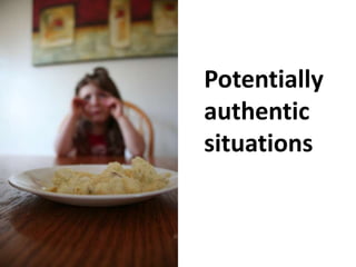 Potentially
authentic
situations
 