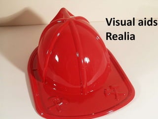 Visual aids
Realia
 