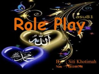Role Play
By : Siti Khotimah
Nim : 141100778
 