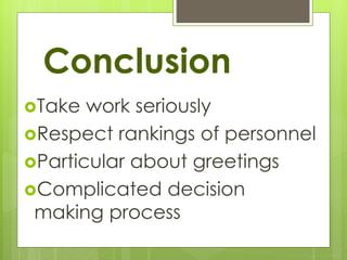 Conclusion
Take work seriously
Respect rankings of personnel
Particular about greetings
Complicated decision
making process
 