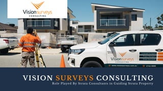 VISION SURVEYS CONSULTING
Role Played By Strata Consultants in Guiding Strata Property
 