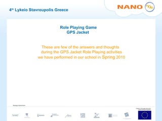 4 th  Lykeio Stavroupolis Greece Role Playing Game GPS Jacket  These are few of the answers and thoughts  during the GPS Jacket Role Playing activities we have performed in our school in  Spring  2010 