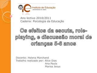 Ano lectivo 2010/2011
Cadeira: Psicologia da Educação

Docente: Helena Marchand
Trabalho realizado por: Alice Dias
Ana Paula
Marisa Jesus

 