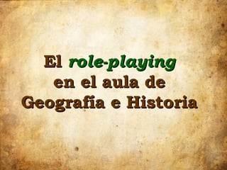 El  role-playing  en el aula de  Geografía e Historia  