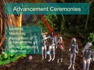 Advancement Ceremonies


• Leveling
• Mentoring
• Recognition of
  achievements
• Whole community
  celebrates
 