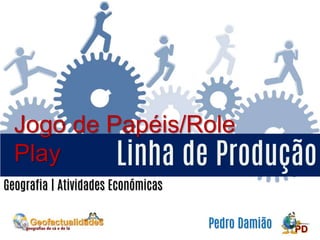 Jogo de Papéis/Role Play
Geografia | Atividades Económicas
Pedro Damião
 