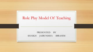 Role Play Model Of Teaching
PRESENTED BY
SHAIKH JAIBUNISHA IBRAHIM
 