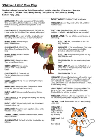 ‘I Know an Old Lady who Swallowed a Fly’
6 students to read the poem and 1 girl to act it out as ‘the student’.


[student 1] I know an old lady who swallowed a fly
[student 1] I don't know why she swallowed the fly
[student 1] Maybe she'll die

[student 2] I know an old lady who swallowed a spider
[student 2] That wriggled and jiggled and tickled inside her
[student 1] She swallowed the spider to catch the fly
[student 1] But I don't know why she swallowed the fly
[student 1] Maybe she'll die

[student 3] I know an old lady who swallowed a bird
[student 3] How absurd to swallow a bird
[student 2] She swallowed the bird to catch the spider
[student 2] That wriggled and jiggled and tickled inside her
[student 1] She swallowed the spider to catch the fly
[student 1] But I don't know why she swallowed the fly
[student 1] Maybe she'll die

[Student 3] I know an old lady who swallowed a cat
[Student 3] Imagine that. She swallowed a cat.
[student 3] She swallowed the cat to catch the bird
[student 2] She swallowed the bird to catch the spider
[student 2] That wriggled and jiggled and tickled inside her
[student 1] She swallowed the spider to catch the fly
[student 1] But I don't know why she swallowed that fly
[student 1] Maybe she'll die

[student 4] I know an old lady who swallowed a dog
[student 4] Oh my god she swallowed a dog!
[student 4] She swallowed the dog to catch the cat
[student 3] She swallowed the cat to catch the bird
[student 2] She swallowed the bird to catch the spider
[student 2] That wriggled and jiggled and tickled inside her
[student 1] She swallowed the spider to catch the fly
[student 1] But I don't know why she swallowed that fly
[student 1] Maybe she'll die

[student 5] I know an old lady who swallowed a goat
[student 5] Opened her throat and down went the goat!
[student 5] She swallowed the goat to catch the dog
[student 4] She swallowed the dog to catch the cat
[student 3] She swallowed the cat to catch the bird
[student 2] She swallowed the bird to catch the spider
[student 2] That wriggled and jiggled and tickled inside her
[student 1] She swallowed the spider to catch the fly
[student 1] But I don't know why she swallowed that fly
[student 1] Maybe she'll die

[student 6] I know an old lady who swallowed a cow
[student 6] I don't know how she swallowed the cow
[student 6] She swallowed the cow to catch the goat
[student 5] She swallowed the goat to catch the dog
[student 4] She swallowed the dog to catch the cat
[student 3] She swallowed the cat to catch the bird
[student 2] She swallowed the bird to catch the spider
[student 2] That wriggled and jiggled and tickled inside her
[student 1] She swallowed the spider to catch the fly
[student 1] But I don't know why she swallowed that fly
[student 1] Maybe she'll die

[student 6] I know an old lady who swallowed a horse
[student 6] She' dead of course!
                                              Practice at home with the video: http://tinyurl.com/4ewrfo
 