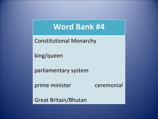 Word Bank #4 Constitutional Monarchy  king/queen parliamentary system  prime minister  ceremonial Great Britain/Bhutan 
