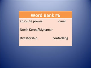 Word Bank #6 absolute power  cruel North Korea/Mynamar Dictatorship  controlling 