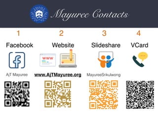 Mayuree Contacts
Facebook Website Slideshare VCard
1 2 3 4
www.AjTMayuree.orgAjT Mayuree MayureeSrikulwong
 