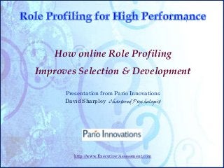 How online Role Profiling
Improves Selection & Development
Presentation from Pario Innovations
David Sharpley Chartered Psychologist

http://www.Executive-Assessment.com

 