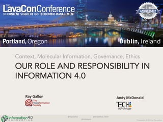 @RayGallon @AndyMcD_TECH
@info4zero Presentation © 2017 by The authors
OUR ROLE AND RESPONSIBILITY IN
INFORMATION 4.0
Context, Molecular Information, Governance, Ethics
Ray	Gallon Andy	McDonald
 