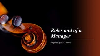 Roles and of a
Manager
Angela Joyce M. Hainto
 