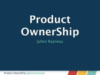 Product
OwnerShip
Julien Rayneau
Product OwnerShip @julienrayneau
 