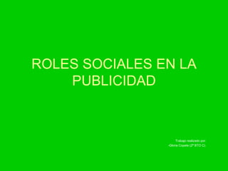 ROLES SOCIALES EN LA PUBLICIDAD Trabajo realizado por: -Gloria Copete (2ª BTO C). 