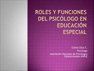 Carlos Ossa C.
Psicólogo
Asociación Nacional de Psicólogos
Educacionales ANPsE
 