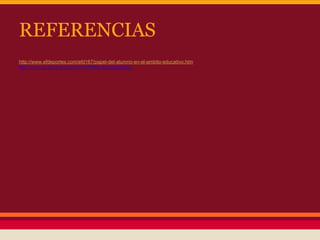 REFERENCIAS
http://www.efdeportes.com/efd167/papel-del-alumno-en-el-ambito-educativo.htm
http://www.uoc.edu/web/esp/art/uoc/0109041/duartmartin.htm l
 